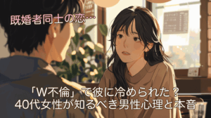 既婚者同士の恋…「W不倫」で彼に冷められた？40代女性が知るべき男性心理と本音とは